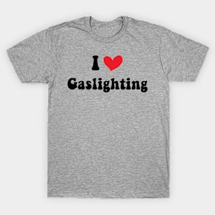 Funny Gaslight I Love Gaslighting I heart Gaslighting T-Shirt